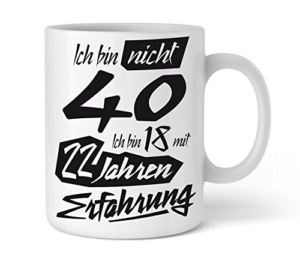 Tasse mit tollem Spruch Geschenkidee zum 40. Geburtstag I Ich bin nicht 40 Ich bin 18 mit 22 Jahren Erfahrung I Schöne Kaffee-Tasse von Shirtinator - 1